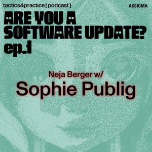 Tactics&Practice [podcast]: Are You A Software Update? at AKSIOMA INSTITUTE FOR CONTEMPORARY ART, Ljubljana